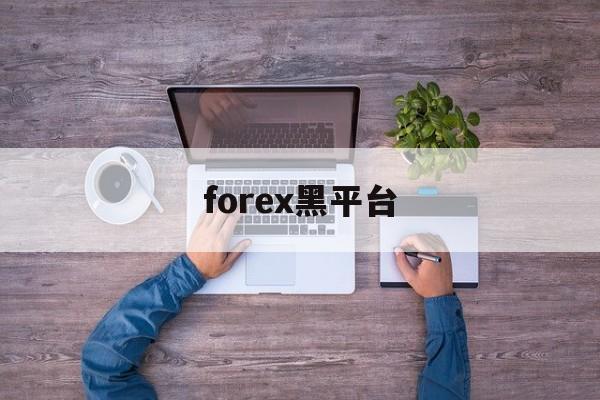 forex黑平台(forex怎么样)