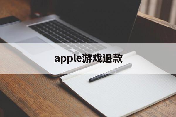 apple游戏退款(apple游戏退款怎么取消)